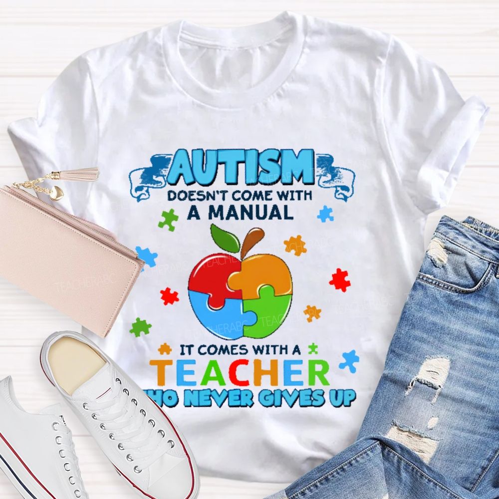 Autism Doesn't Come With A Manual It Comes With A Teacher Who Never Gives Up Puzzle Apple  Teacher T-shirt