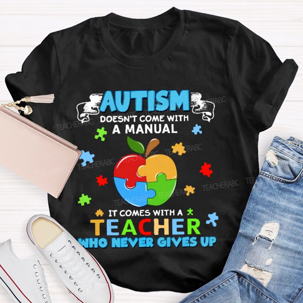 Autism Doesn't Come With A Manual It Comes With A Teacher Who Never Gives Up Puzzle Apple  Teacher T-shirt