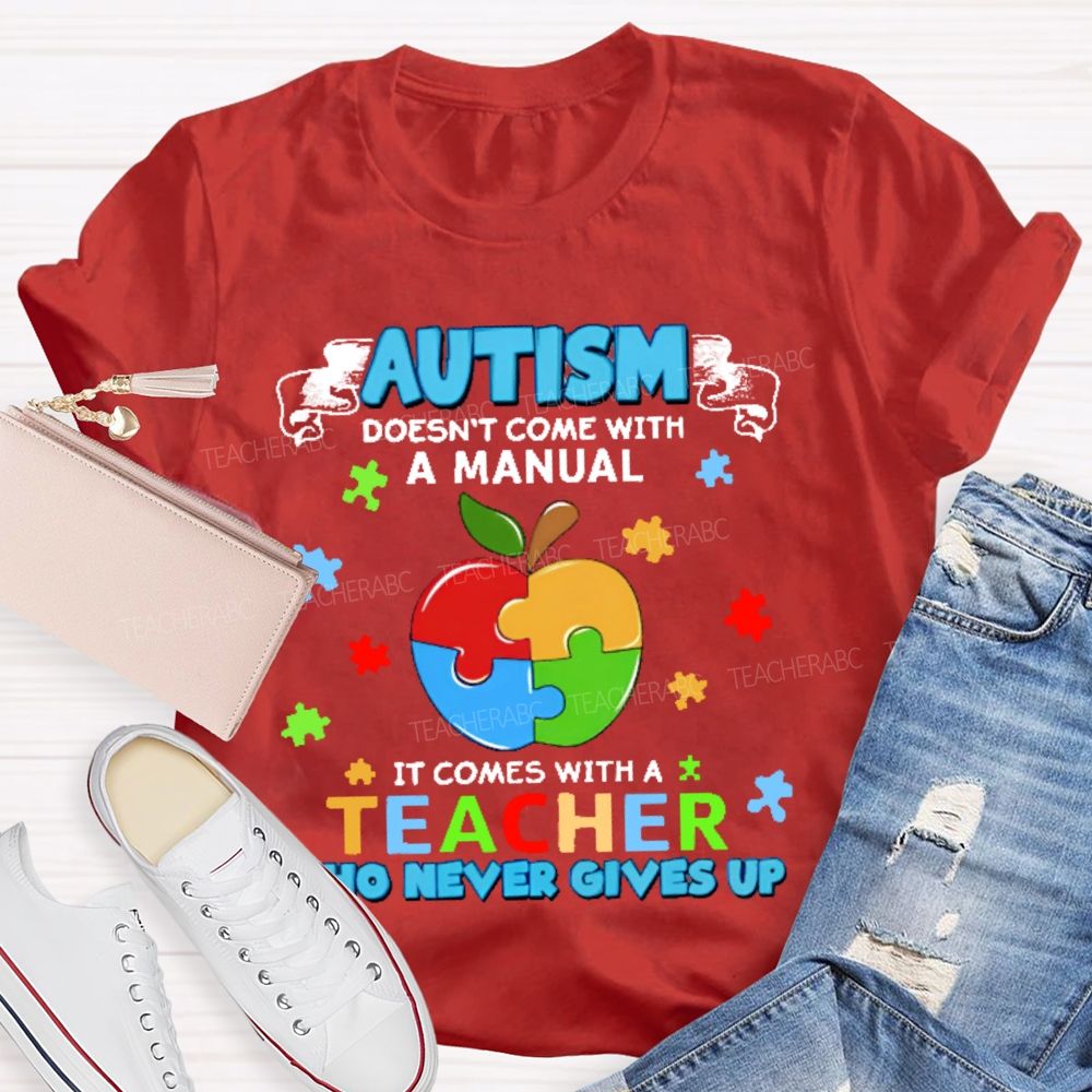 Autism Doesn't Come With A Manual It Comes With A Teacher Who Never Gives Up Puzzle Apple  Teacher T-shirt