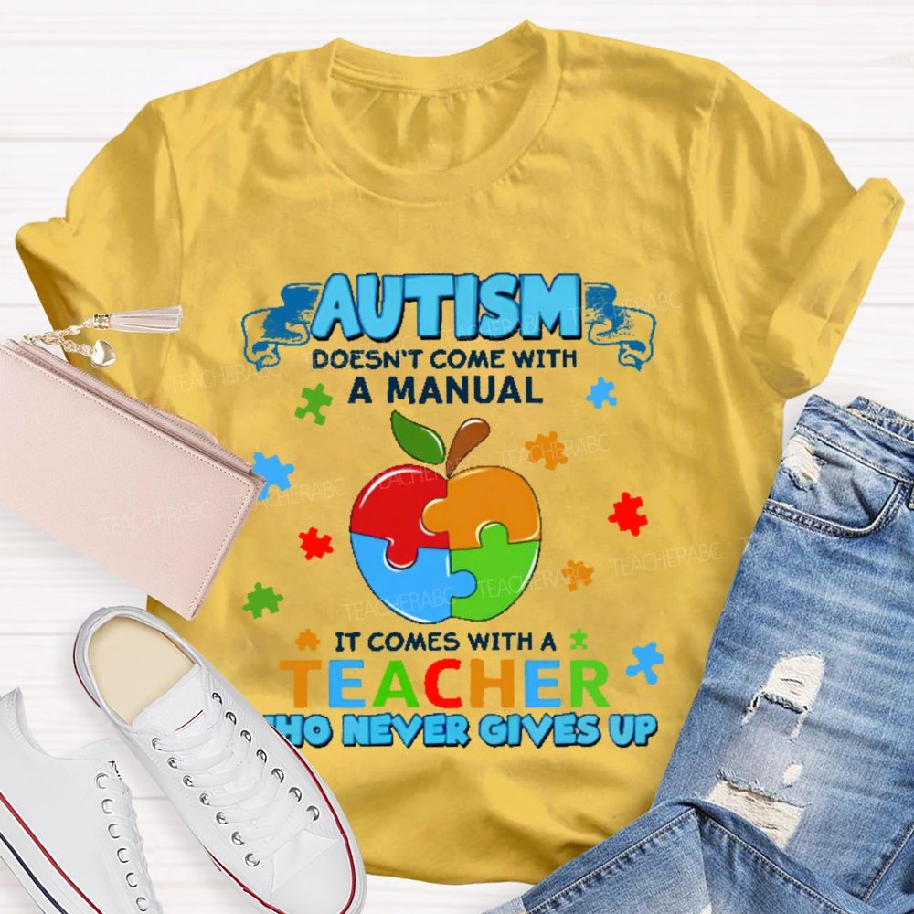Autism Doesn't Come With A Manual It Comes With A Teacher Who Never Gives Up Puzzle Apple  Teacher T-shirt