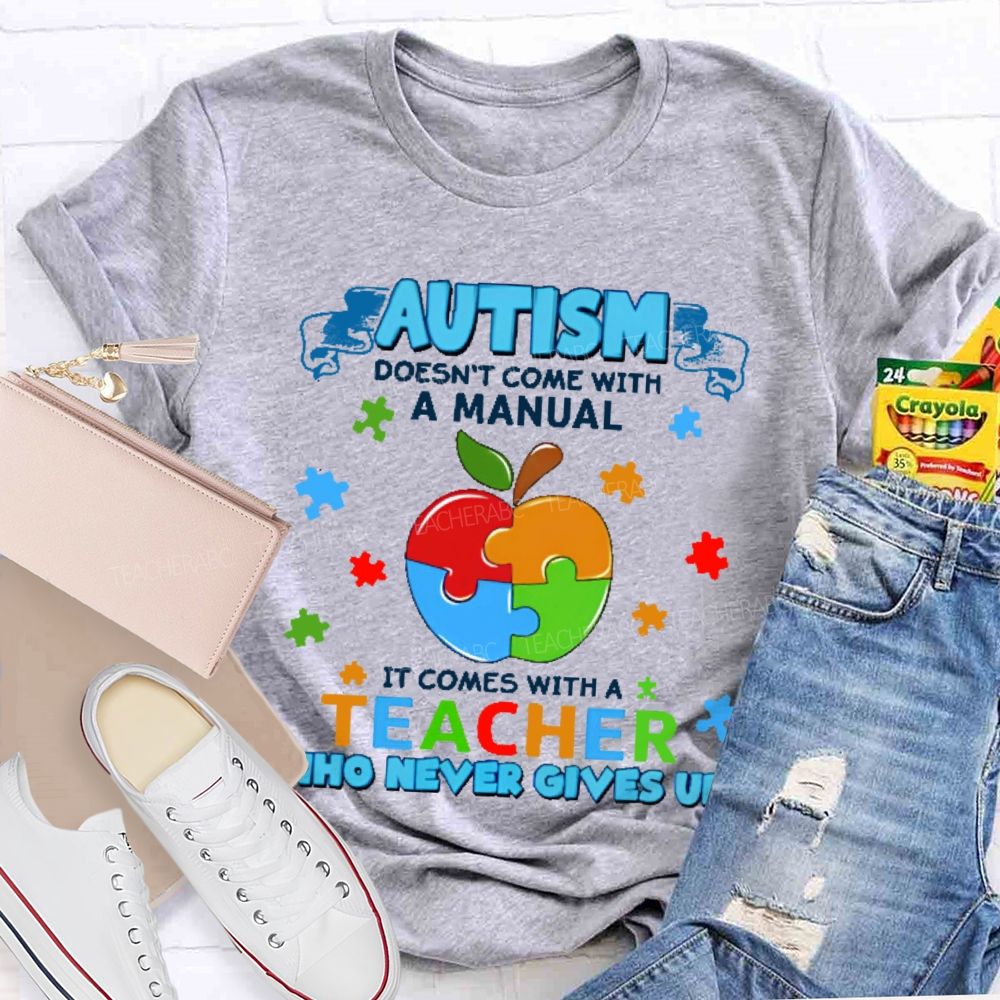 Autism Doesn't Come With A Manual It Comes With A Teacher Who Never Gives Up Puzzle Apple  Teacher T-shirt