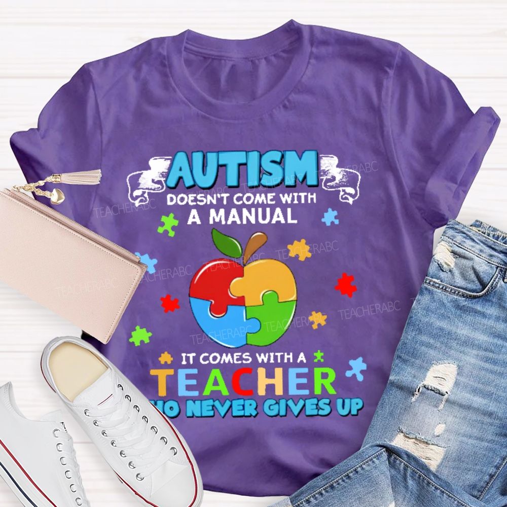 Autism Doesn't Come With A Manual It Comes With A Teacher Who Never Gives Up Puzzle Apple  Teacher T-shirt