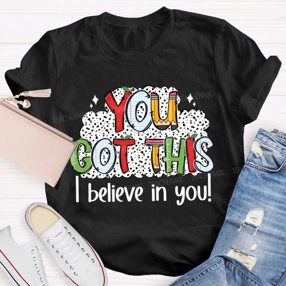 You Got This I Believe In You Teacher T-shirt