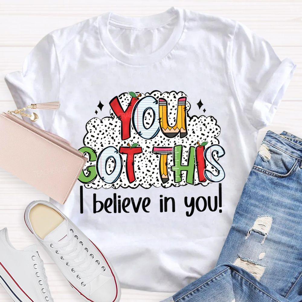 You Got This I Believe In You Teacher T-shirt