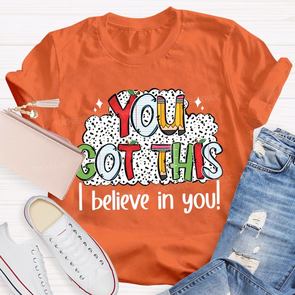 You Got This I Believe In You Teacher T-shirt