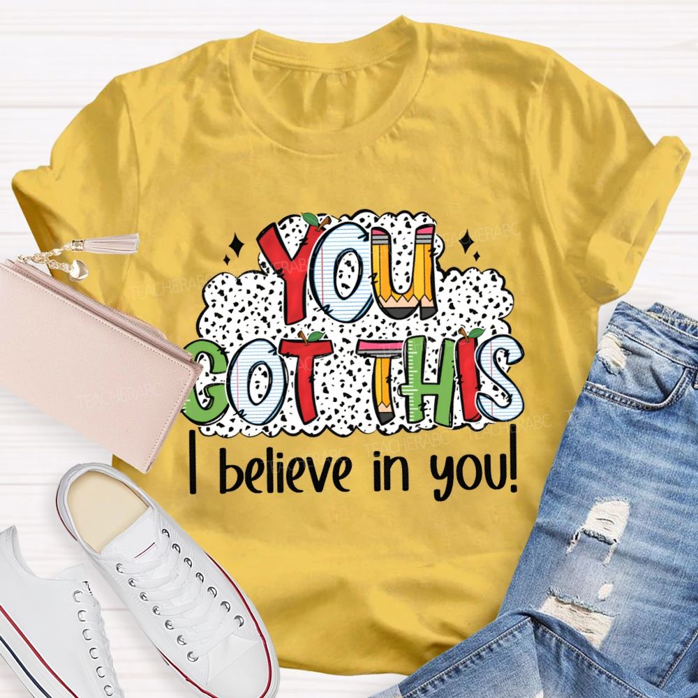 You Got This I Believe In You Teacher T-shirt