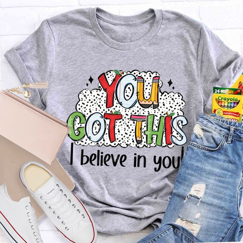 You Got This I Believe In You Teacher T-shirt