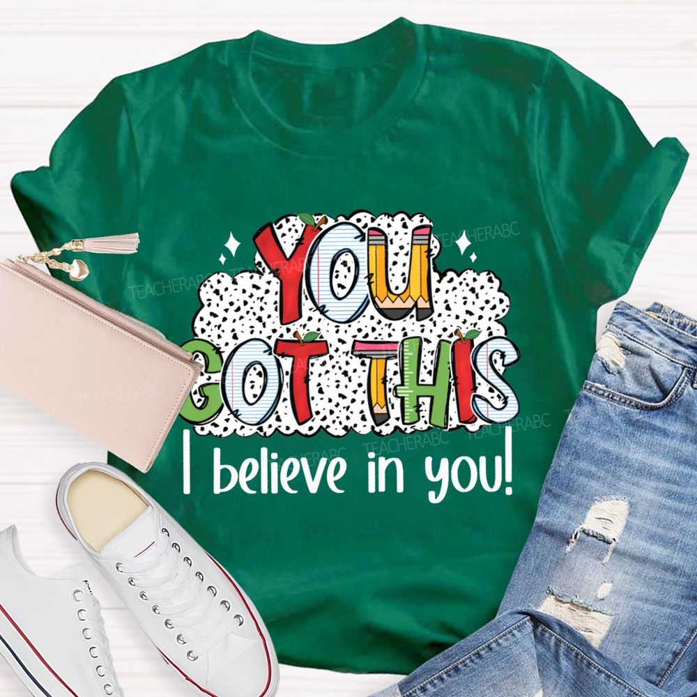 You Got This I Believe In You Teacher T-shirt
