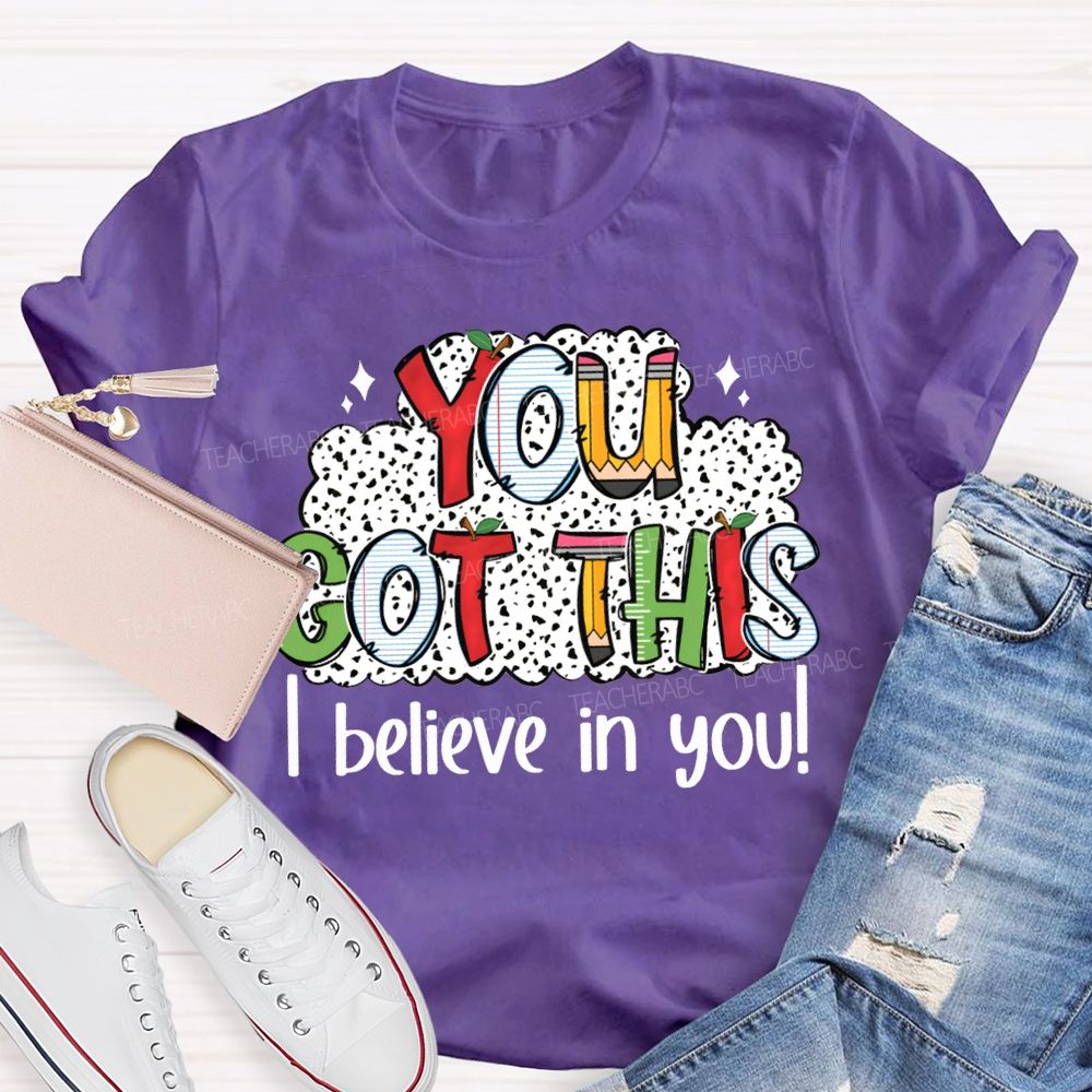 You Got This I Believe In You Teacher T-shirt