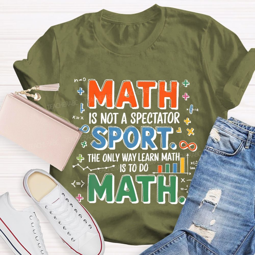 Math Is Not A Spectator Sport The Only Way Learn Math Is To Do Math Colorful Letters  Teacher T-shirt