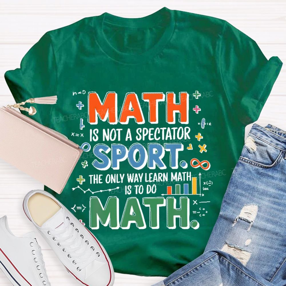 Math Is Not A Spectator Sport The Only Way Learn Math Is To Do Math Colorful Letters  Teacher T-shirt