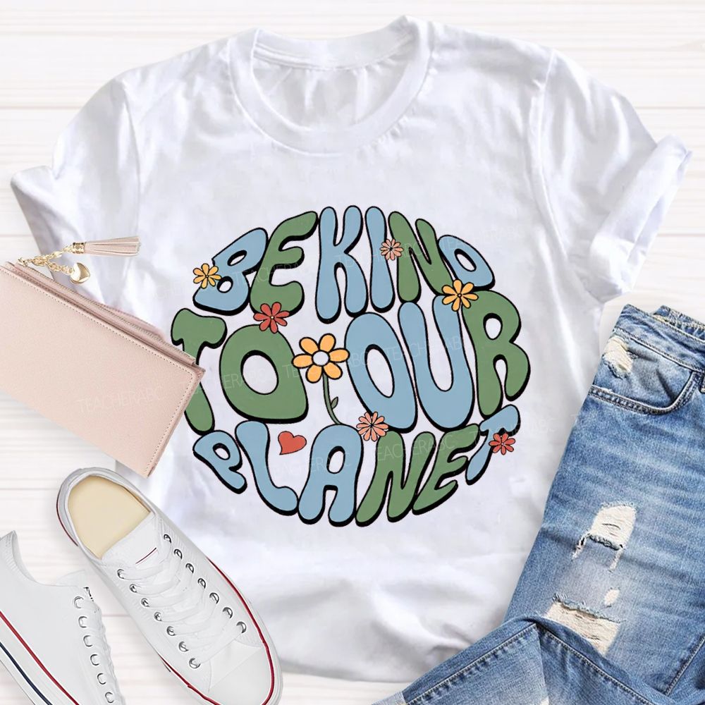 Be Kind To Our Planet Teacher T-shirt