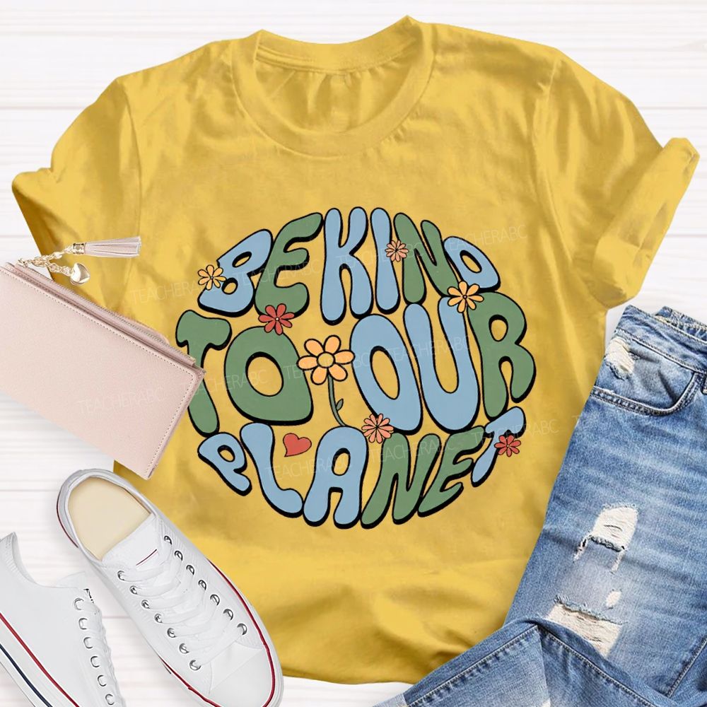 Be Kind To Our Planet Teacher T-shirt