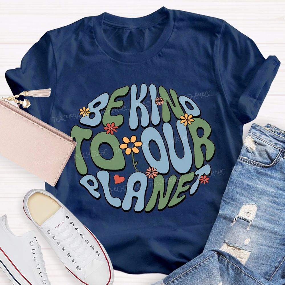 Be Kind To Our Planet Teacher T-shirt
