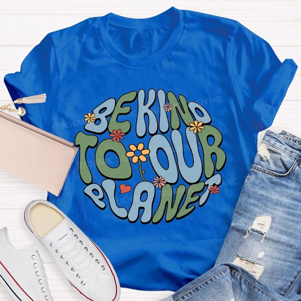 Be Kind To Our Planet Teacher T-shirt