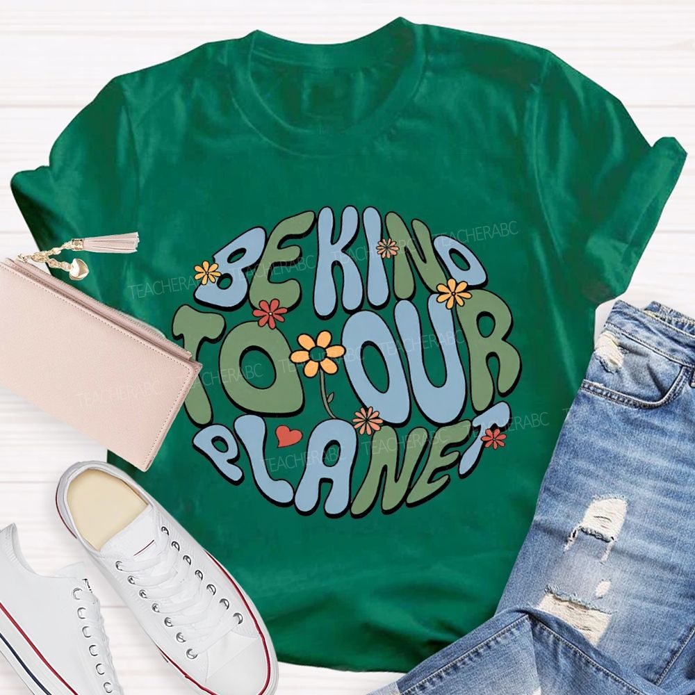 Be Kind To Our Planet Teacher T-shirt