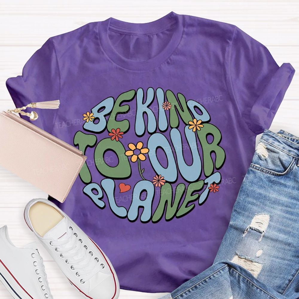 Be Kind To Our Planet Teacher T-shirt