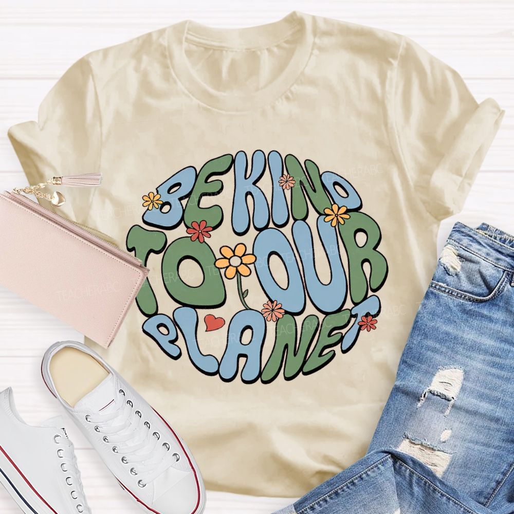 Be Kind To Our Planet Teacher T-shirt