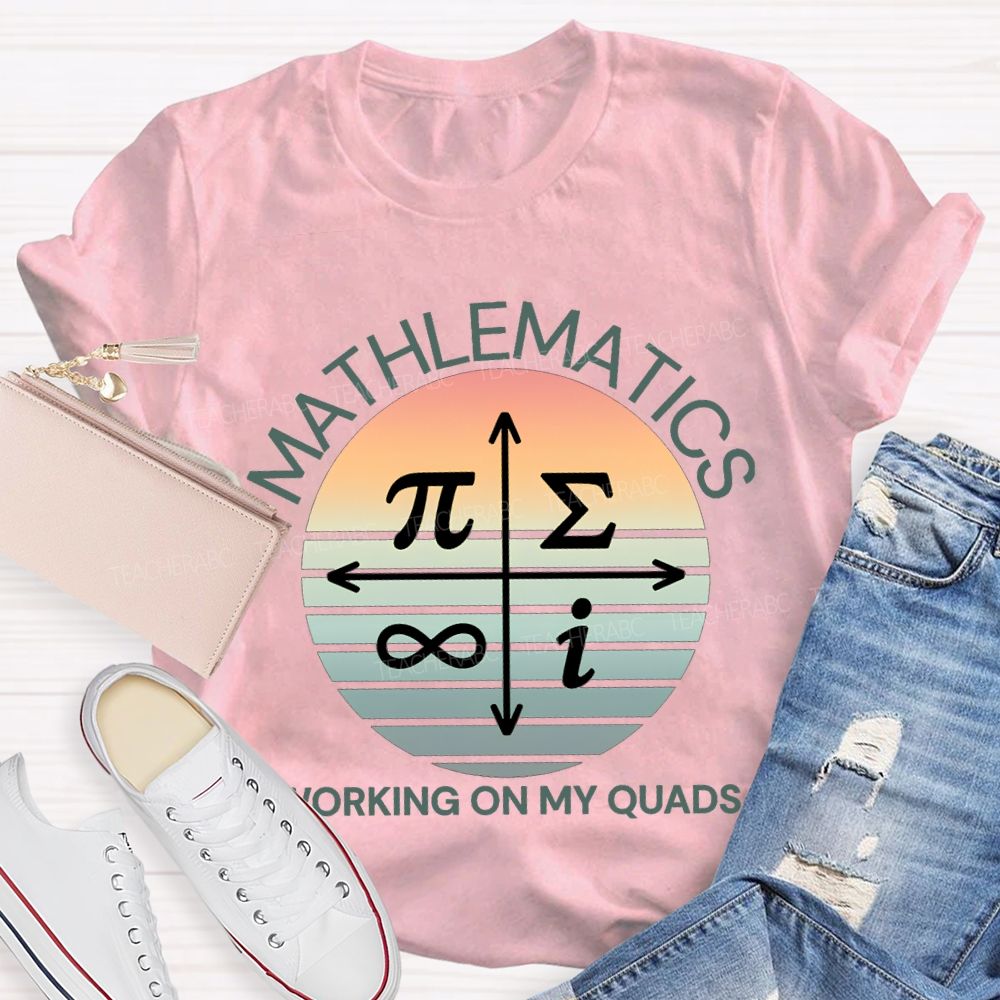 Mathematics Working On My Quads Teacher T-shirt