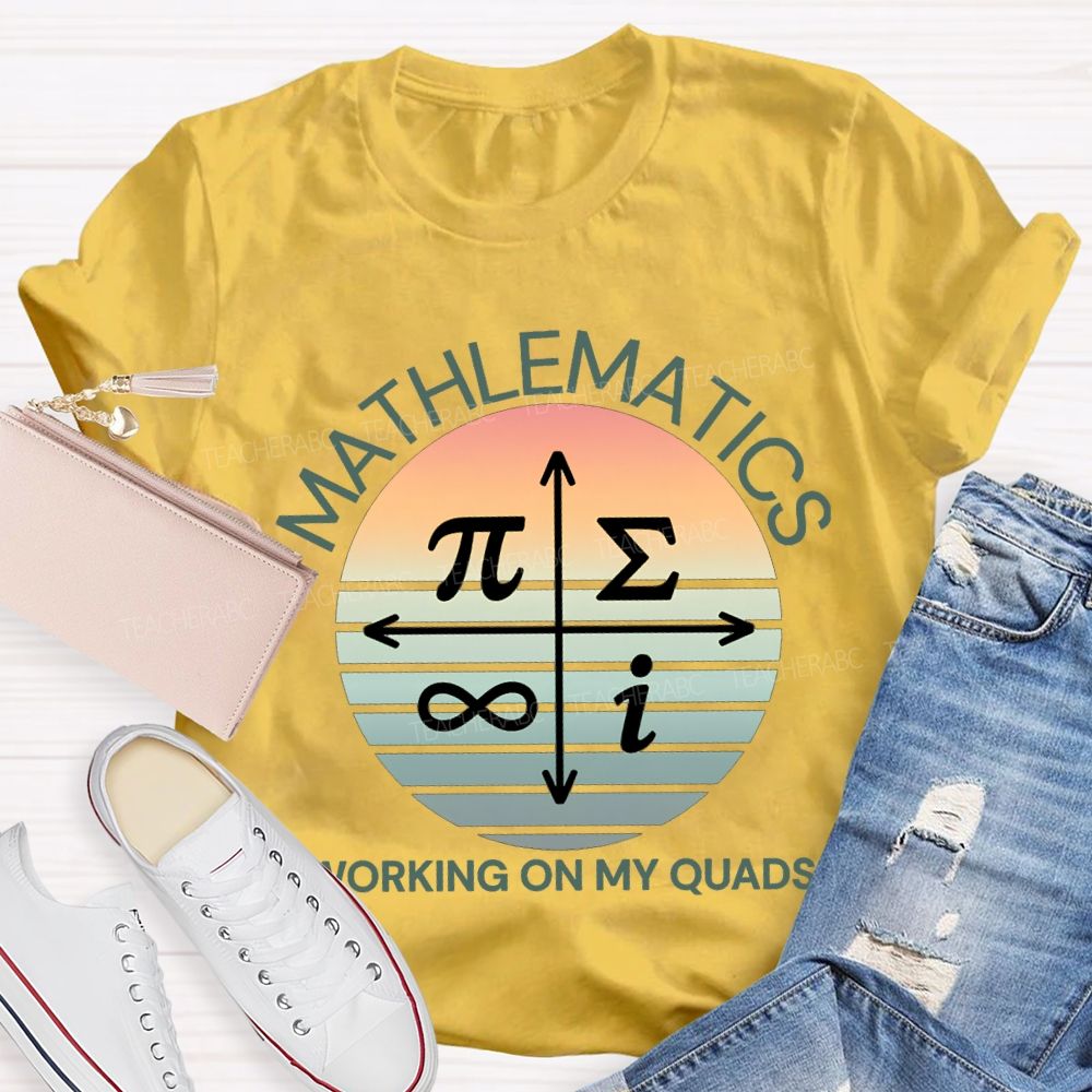 Mathematics Working On My Quads Teacher T-shirt