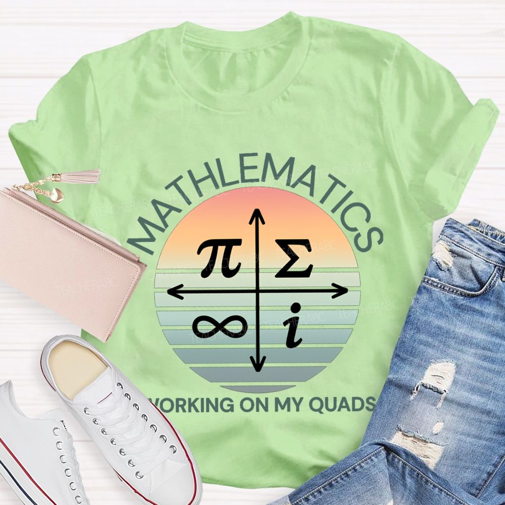 Mathematics Working On My Quads Teacher T-shirt