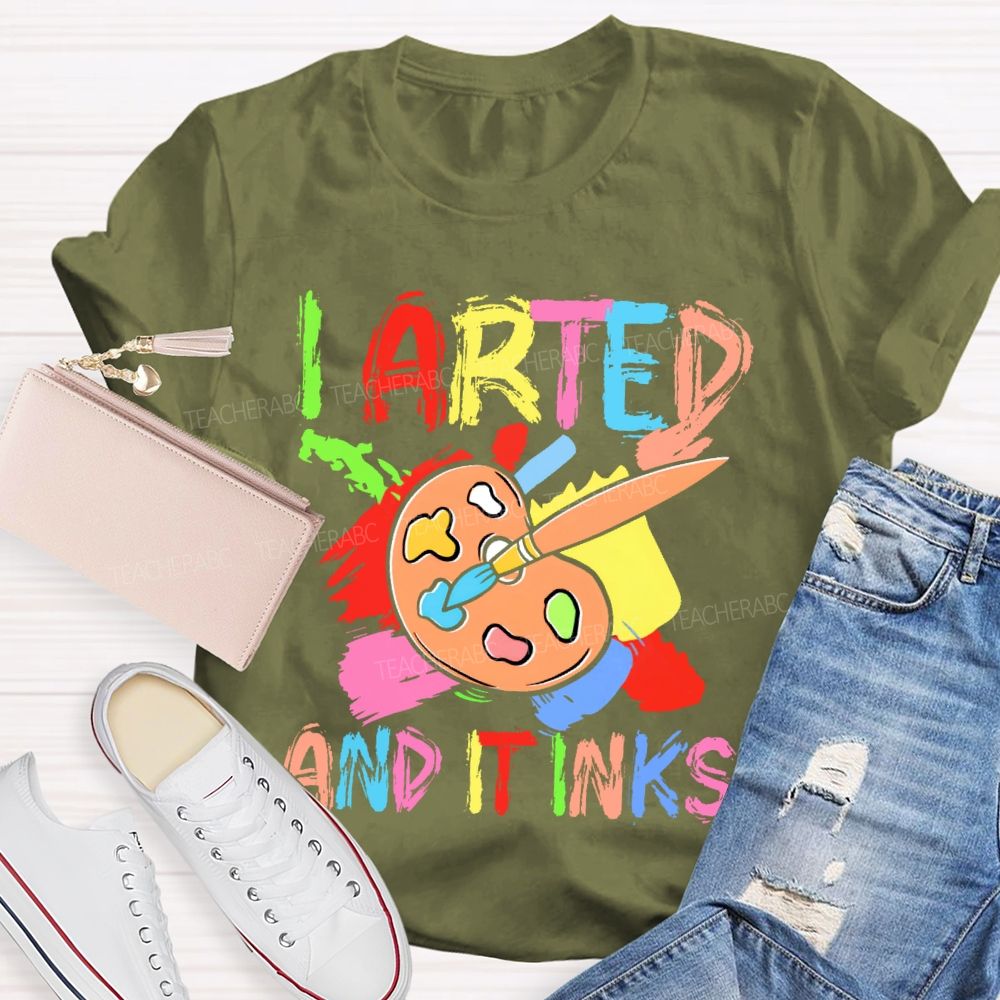 I Arted And It Inks Colorful Letters  Teacher T-shirt
