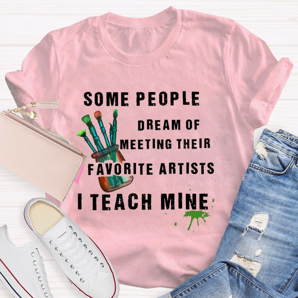 Some People Dream Of Meeting Their Favorite Artists I Teach Mine Brush  Teacher T-shirt