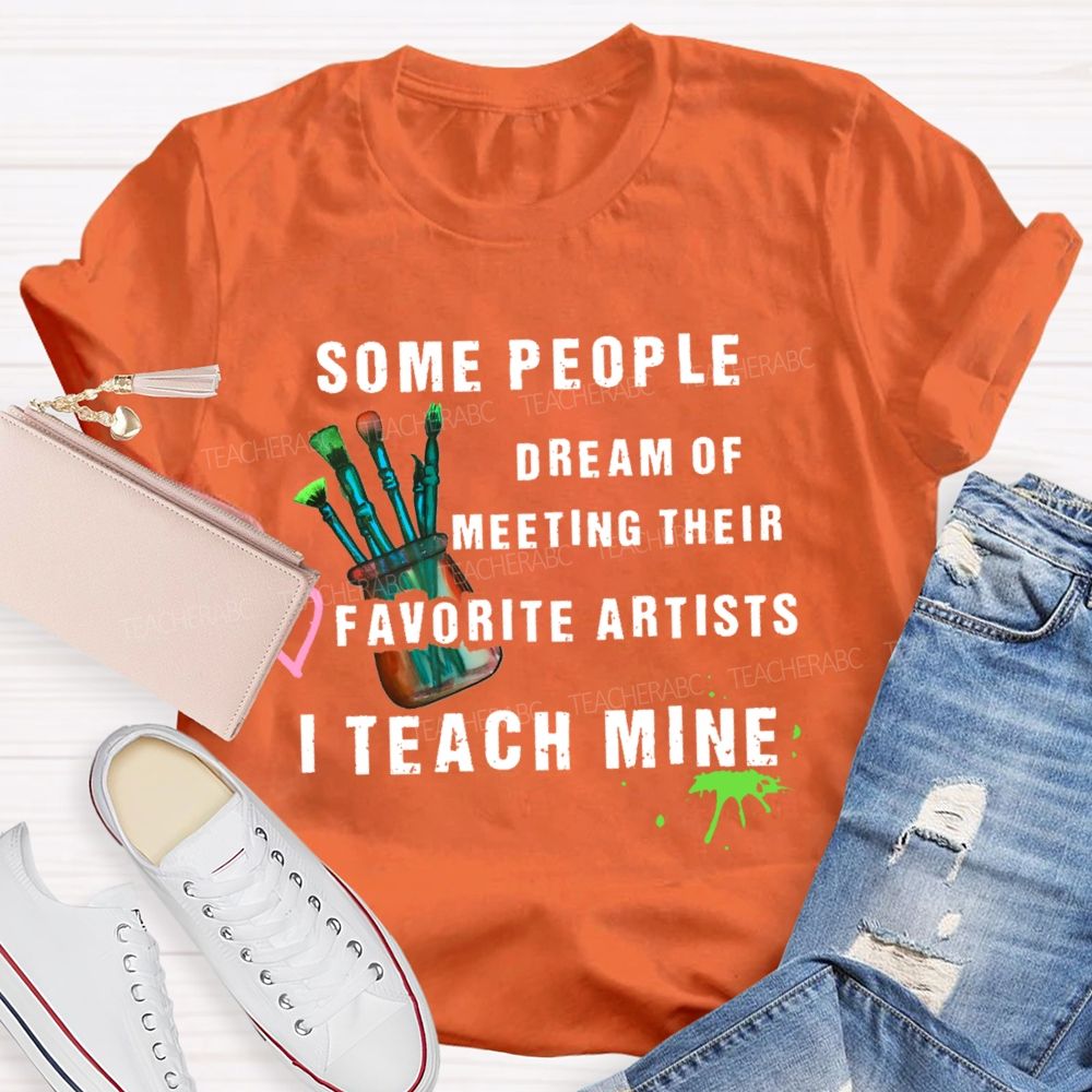 Some People Dream Of Meeting Their Favorite Artists I Teach Mine Brush  Teacher T-shirt