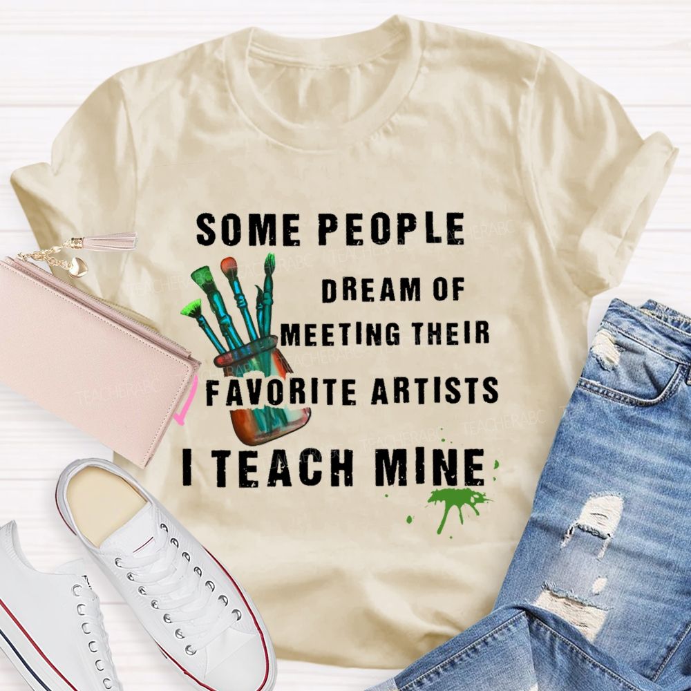 Some People Dream Of Meeting Their Favorite Artists I Teach Mine Brush  Teacher T-shirt