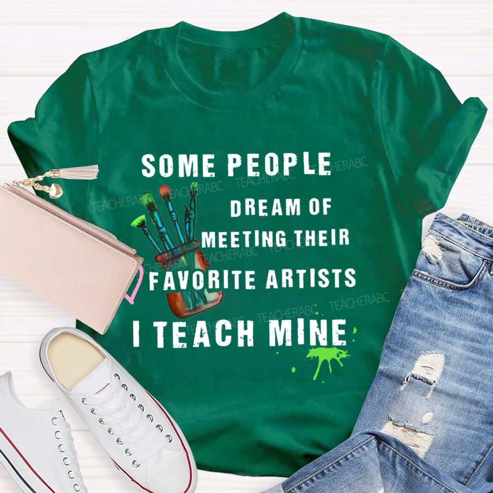Some People Dream Of Meeting Their Favorite Artists I Teach Mine Brush  Teacher T-shirt