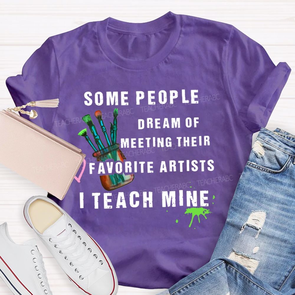 Some People Dream Of Meeting Their Favorite Artists I Teach Mine Brush  Teacher T-shirt