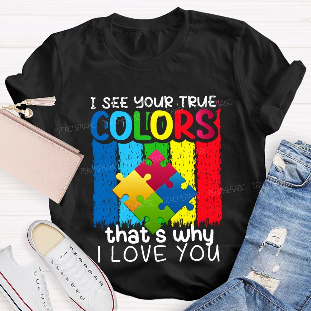 I See Your True Colors That'S Why I Love You Colorful Letter Teacher T-Shirt