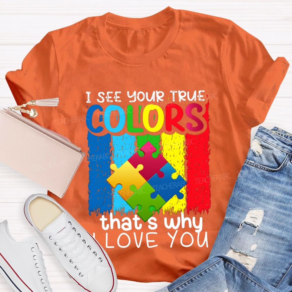 I See Your True Colors That'S Why I Love You Colorful Letter Teacher T-Shirt