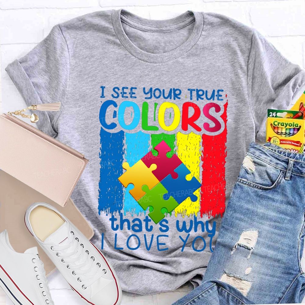 I See Your True Colors That'S Why I Love You Colorful Letter Teacher T-Shirt