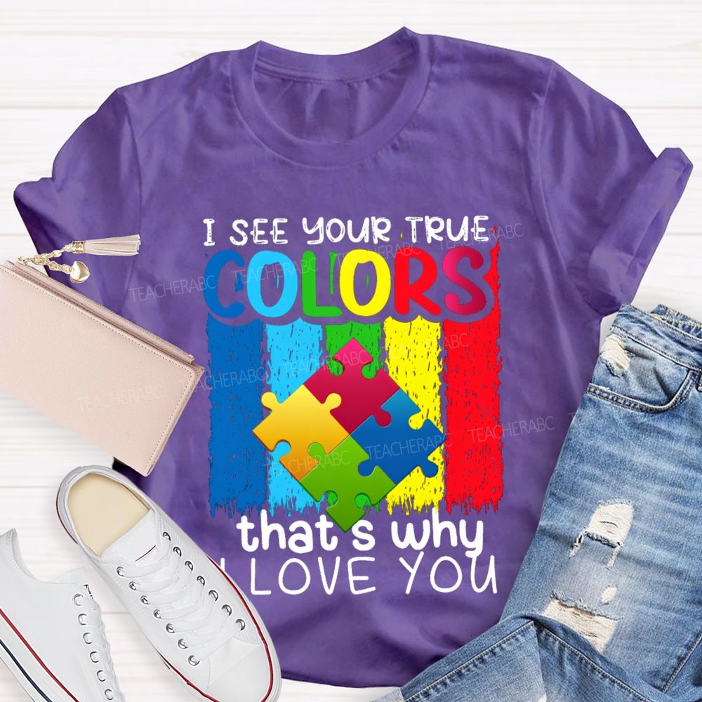 I See Your True Colors That'S Why I Love You Colorful Letter Teacher T-Shirt