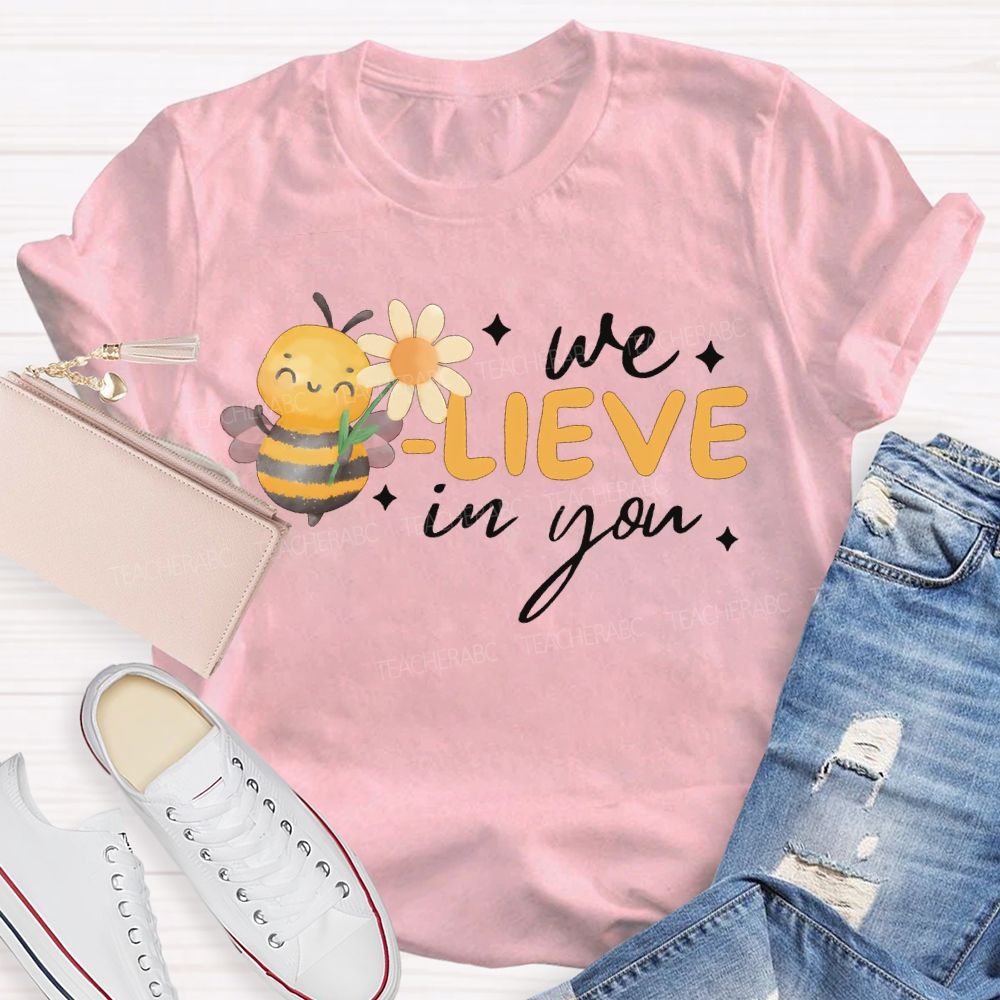 We Bee-Lieve In You Teacher T-shirt