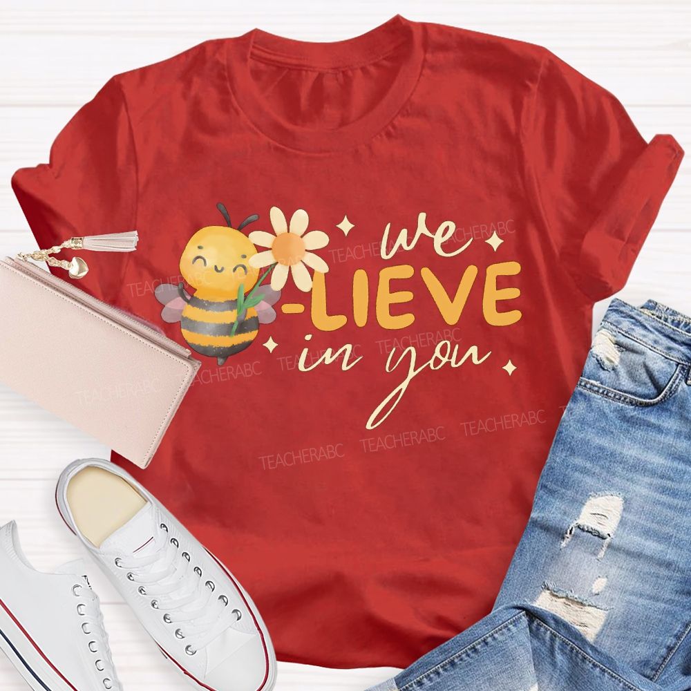 We Bee-Lieve In You Teacher T-shirt