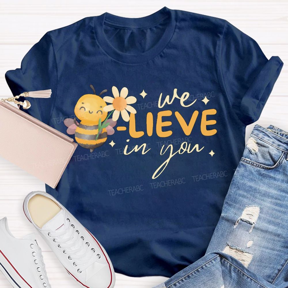 We Bee-Lieve In You Teacher T-shirt