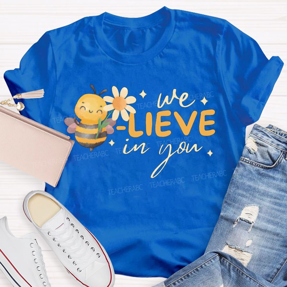 We Bee-Lieve In You Teacher T-shirt
