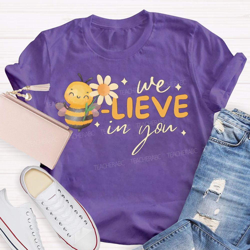 We Bee-Lieve In You Teacher T-shirt