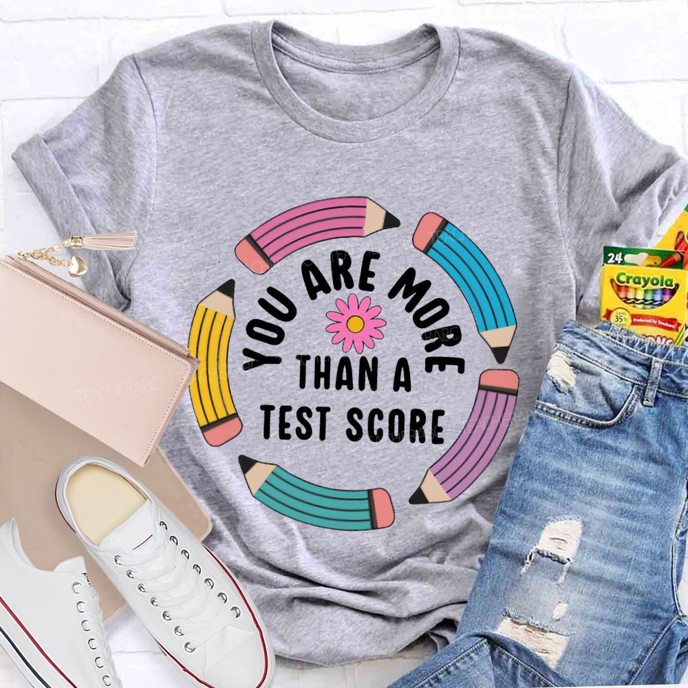 You Are More Than A Test Score Teacher T-shirt