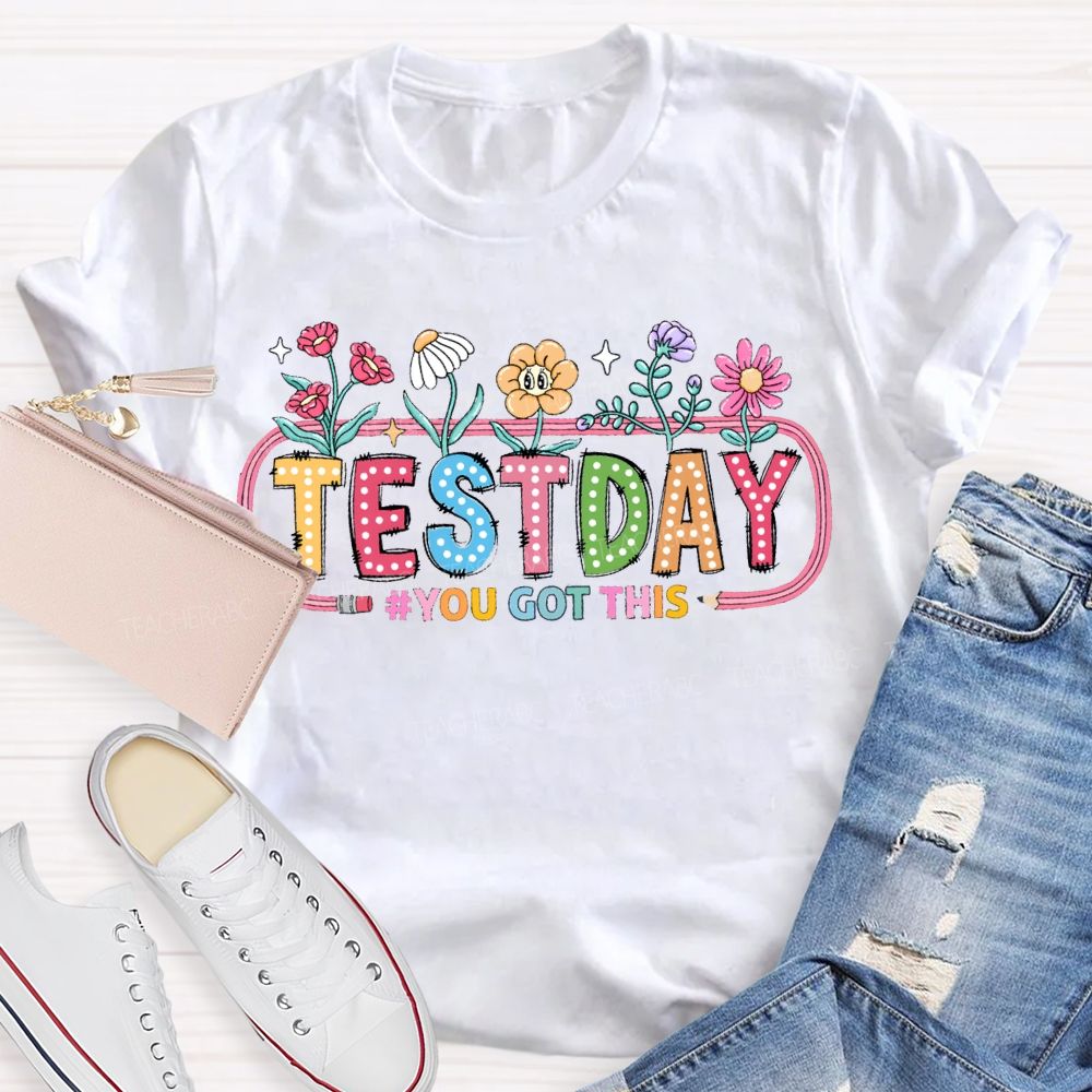 Test Day You Got This And Flowers Teacher T-shirt