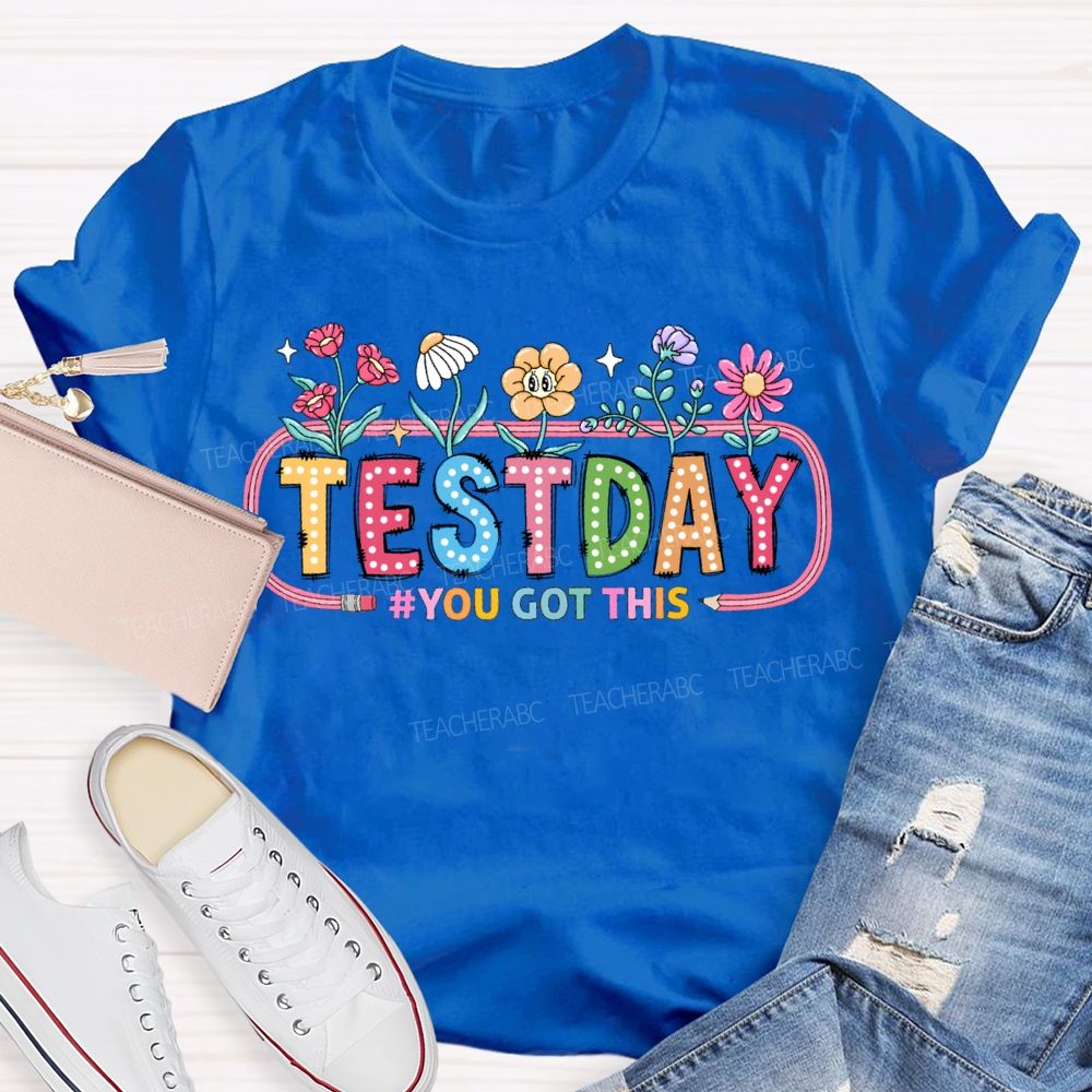 Test Day You Got This And Flowers Teacher T-shirt