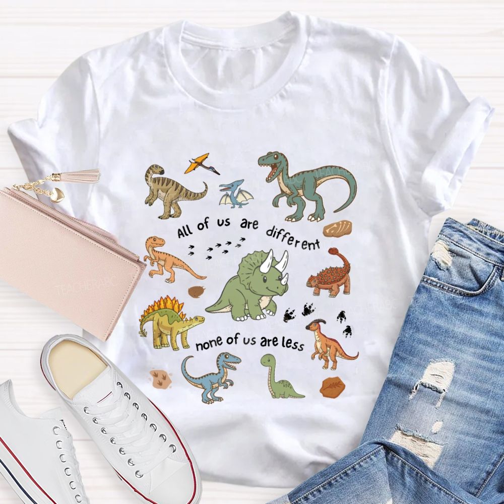 All Of Us Are Different None Of Us Are Less Dinosaur Teacher T-Shirt