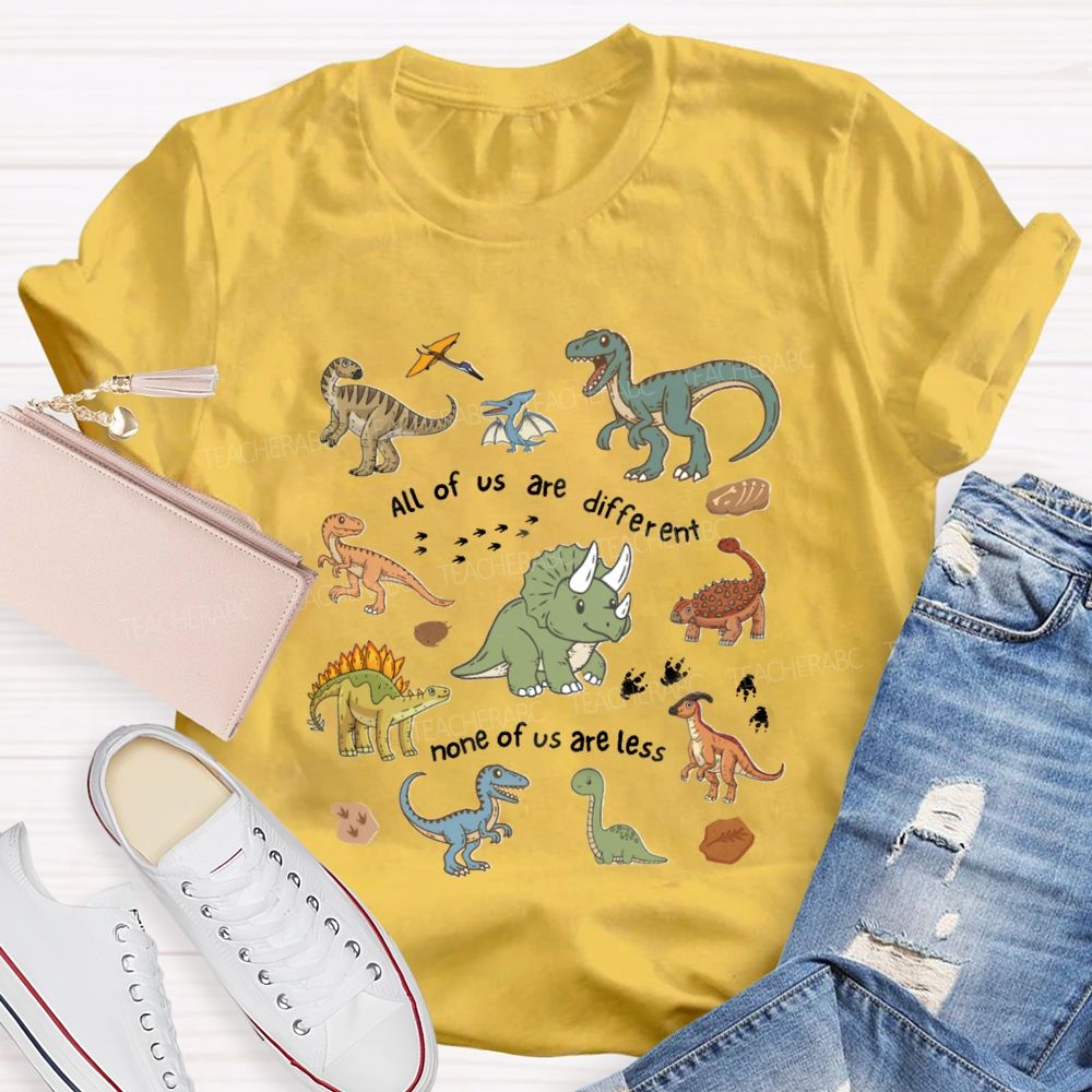 All Of Us Are Different None Of Us Are Less Dinosaur Teacher T-Shirt