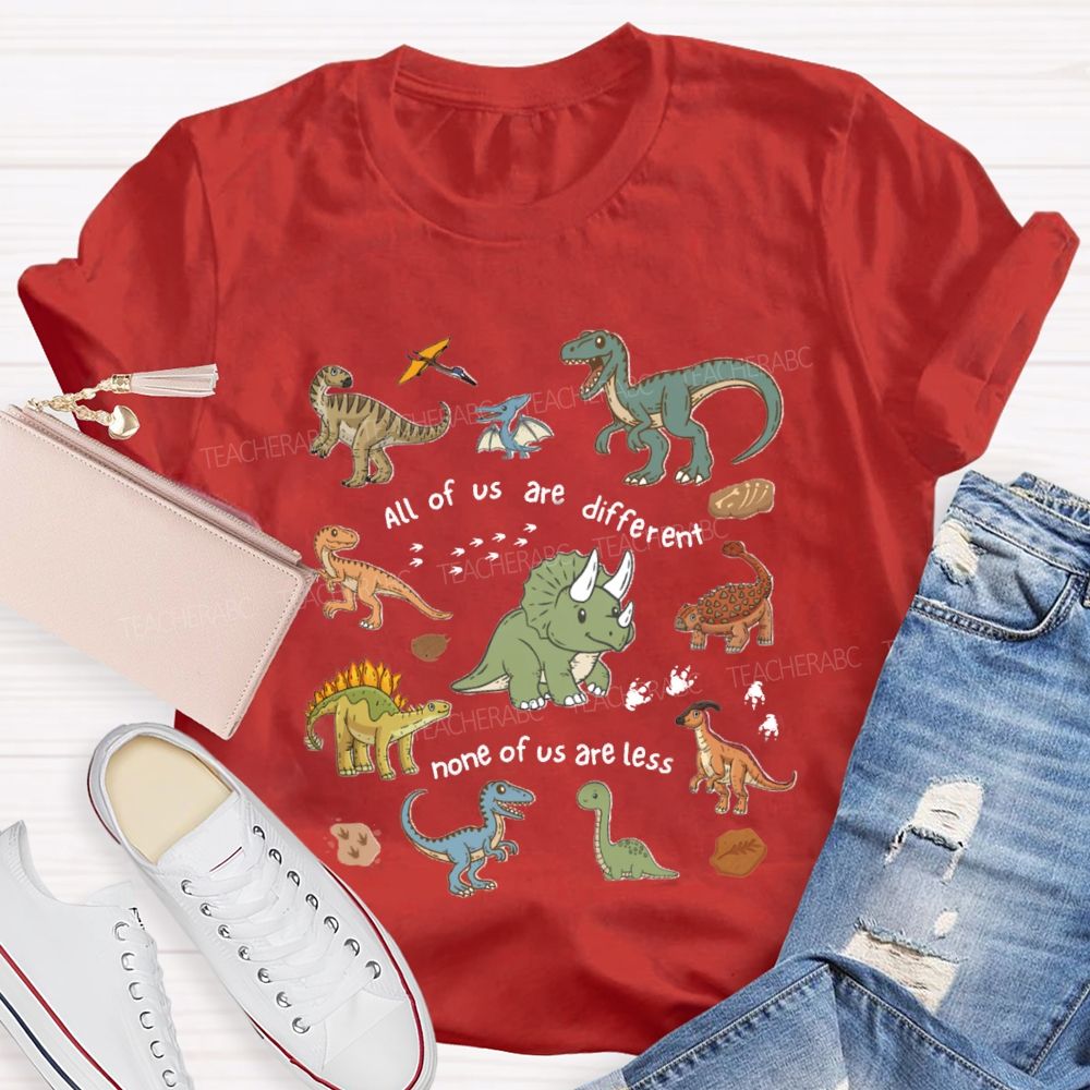All Of Us Are Different None Of Us Are Less Dinosaur Teacher T-Shirt