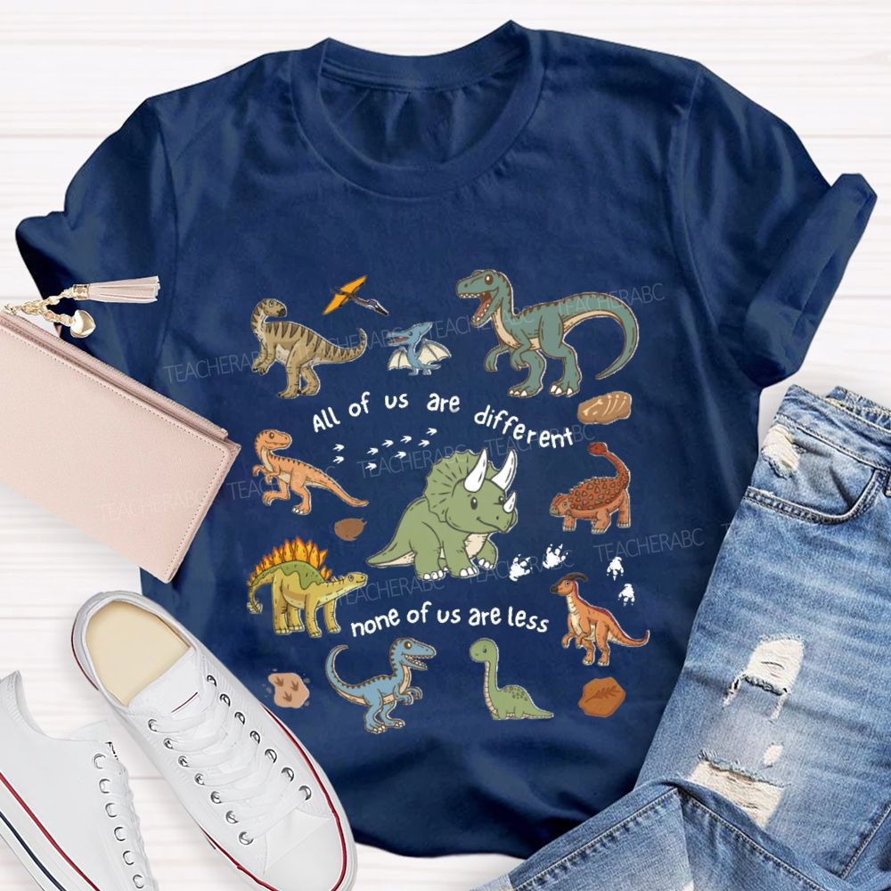 All Of Us Are Different None Of Us Are Less Dinosaur Teacher T-Shirt