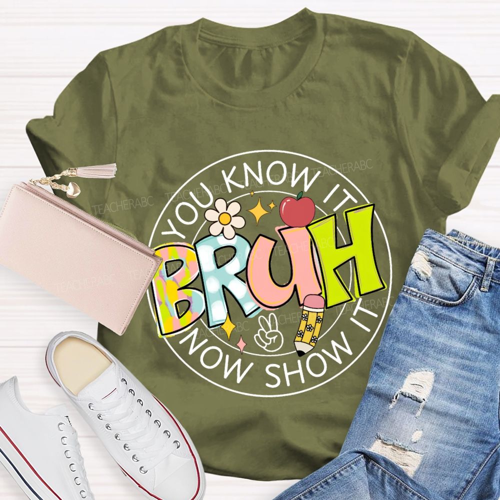 You Know It Bruh Now Show It Teacher T-shirt