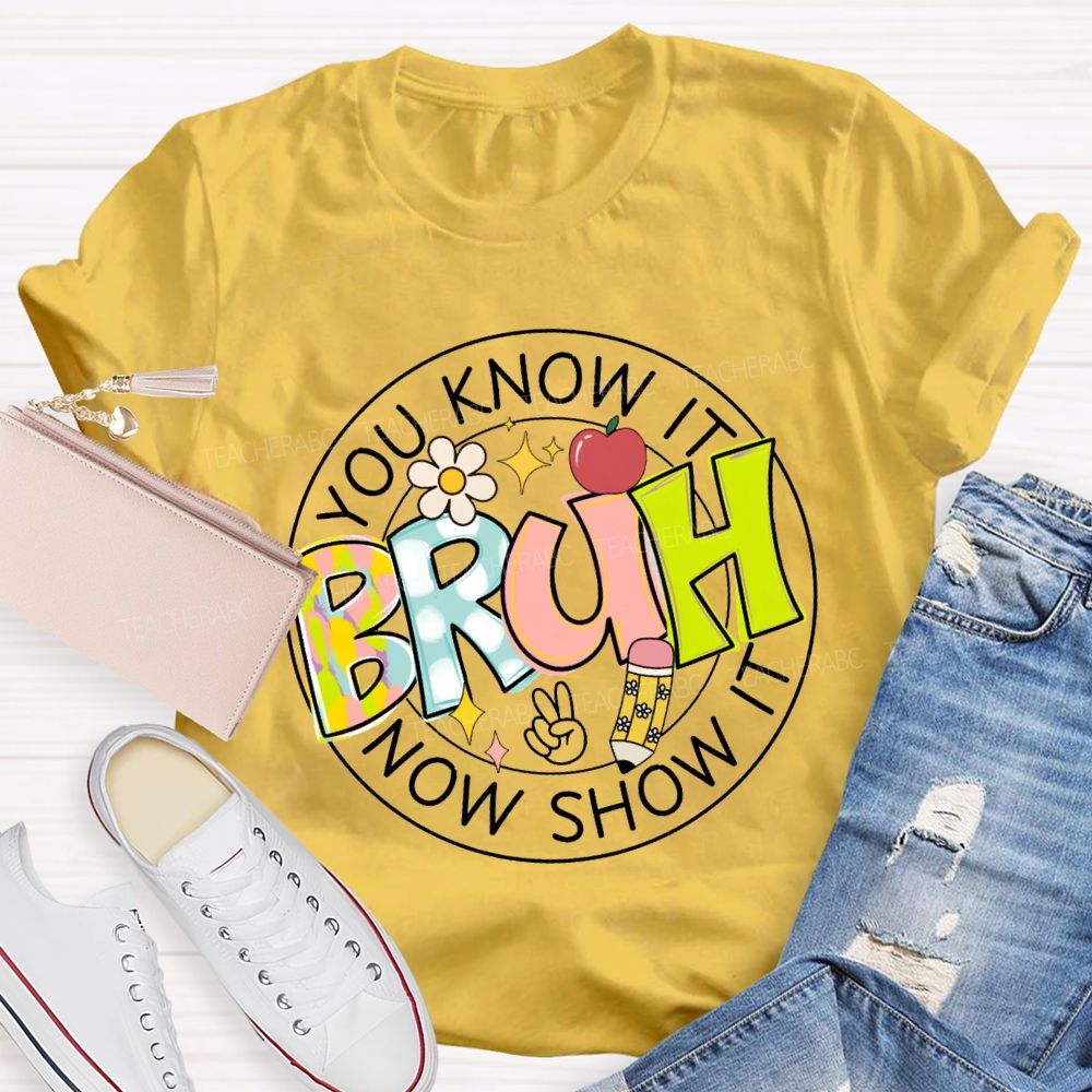 You Know It Bruh Now Show It Teacher T-shirt