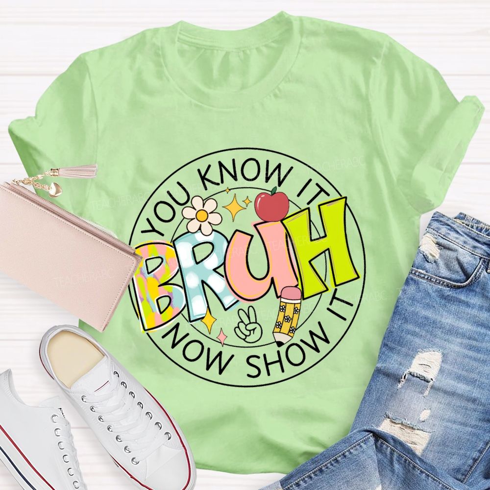 You Know It Bruh Now Show It Teacher T-shirt